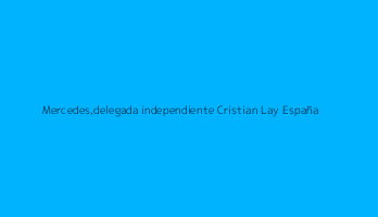 Mercedes,delegada independiente Cristian Lay España